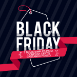 Black friday, 7 dicas simples para comprar certo gastando pouco. Dracco.